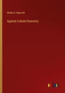 Applied Colloid Chemistry di Wilder D. Bancroft edito da Outlook Verlag