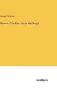 Memoir of the Rev. James MacGregor di George Patterson edito da Anatiposi Verlag
