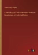 A Hand-Book of Civil Government Under the Constitution of the United States di Thomas Danly Suplée edito da Outlook Verlag