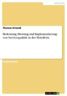 Bedeutung, Messung Und Implementierung Von Servicequalität in Der Hotellerie di Thomas Driendl edito da Grin Verlag