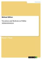 Vocation and Reform in Public Administration di Michael Milton edito da GRIN Verlag