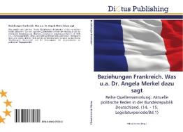 Beziehungen Frankreich. Was u.a. Dr. Angela Merkel dazu sagt edito da LAP Lambert Acad. Publ.