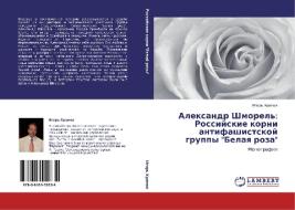 Alexandr Shmorel': Rossijskie korni antifashistskoj gruppy "Belaq roza" di Igor' Hramow edito da LAP LAMBERT Academic Publishing