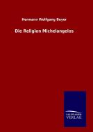 Die Religion Michelangelos di Hermann Wolfgang Beyer edito da TP Verone Publishing