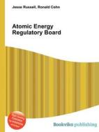 Atomic Energy Regulatory Board di Jesse Russell, Ronald Cohn edito da Book On Demand Ltd.