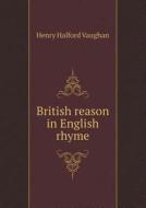 British Reason In English Rhyme di Henry Halford Vaughan edito da Book On Demand Ltd.
