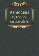 Asmodeus Or, The Devil On Two Sticks di Alain Rene Le Sage edito da Book On Demand Ltd.