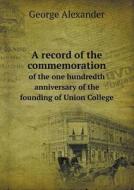 A Record Of The Commemoration Of The One Hundredth Anniversary Of The Founding Of Union College di George Alexander edito da Book On Demand Ltd.
