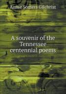 A Souvenir Of The Tennessee Centennial Poems di Annie Somers Gilchrist edito da Book On Demand Ltd.