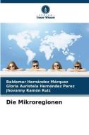 Die Mikroregionen di Baldemar Hernández Márquez, Gloria Auristela Hernández Perez, Jhovanny Ramón Ruiz edito da Verlag Unser Wissen