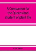 A companion for the Queensland student of plant life di F. M. Bailey edito da Alpha Editions