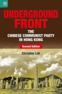Underground Front: The Chinese Communist Party in Hong Kong, Second Edition di Christine Loh edito da HONG KONG UNIV PR