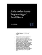 An Introduction To Engineering Of Small Dams di J Paul Guyer edito da Independently Published