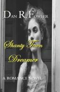 Shanty Town Dreamer di Fowler Dan R. Fowler edito da Independently Published