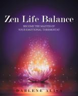 Zen Life Balance di Alisa Darlene Alisa edito da Balboa Press