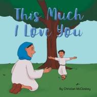 This Much I Love You di Christian McCloskey edito da TRILOGY CHRISTIAN PUB