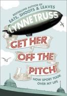 Get Her Off The Pitch! di Lynne Truss edito da Harpercollins Publishers