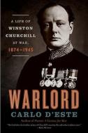 Warlord: A Life of Winston Churchill at War, 1874-1945 di Carlo D'Este edito da PERENNIAL
