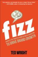 Fizz: Harness the Power of Word of Mouth Marketing to Drive Brand Growth di Ted Wright edito da McGraw-Hill Education