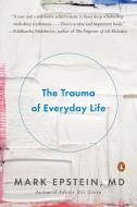 The Trauma of Everyday Life di Mark Epstein edito da PENGUIN GROUP