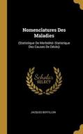 Nomenclatures Des Maladies: (Statistique De Morbidité--Statistique Des Causes De Décès) di Jacques Bertillon edito da WENTWORTH PR
