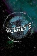 Dispatches from Planet 3 di Marcia Bartusiak edito da Yale University Press