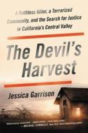 The Devil's Harvest: A Ruthless Killer, a Terrorized Community, and the Search for Justice in California's Central Valley di Jessica Garrison edito da HACHETTE BOOKS
