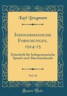 Indogermanische Forschungen, 1914-15, Vol. 34: Zeitschrift Für Indogermanische Sprach-Und Altertumskunde (Classic Reprint) di Karl Brugmann edito da Forgotten Books