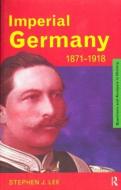 Imperial Germany 1871-1918 di Stephen J. Lee edito da Routledge