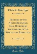 History of the Ninth Regiment, New Hampshire Volunteers in the War of the Rebellion (Classic Reprint) di Edward Oliver Lord edito da Forgotten Books