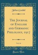 The Journal of English and Germanic Philology, 1917, Vol. 16 (Classic Reprint) di Julius Goebel edito da Forgotten Books