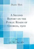 A Second Report on the Public Roads of Georgia, 1910 (Classic Reprint) di S. W. McCallie edito da Forgotten Books