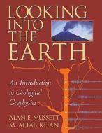 Looking into the Earth di Alan E. (University of Liverpool) Mussett, M. Aftab (University of Leicester) Khan edito da Cambridge University Press