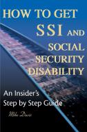 How to Get SSI & Social Security Disability di Mike Davis edito da iUniverse