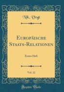 Europische Staats-Relationen, Vol. 12: Erstes Heft (Classic Reprint) di Nik Vogt edito da Forgotten Books