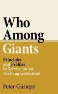 Who Among Giants: Principles and Profiles in Service for an Arriving Generation di Peter Gariepy edito da Peter Gariepy