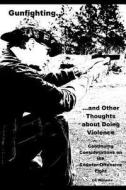 Gunfighting, and Other Thoughts about Doing Violence, Vol. 2: Continuing Considerations on the Counter-Offensive Fight di Cr Williams edito da In Shadow in Light