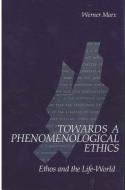 Towards a Phenomenological Ethics di Werner Marx edito da STATE UNIV OF NEW YORK PR