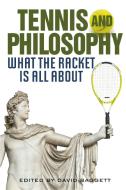 Tennis and Philosophy: What the Racket Is All about di David Baggett edito da UNIV PR OF KENTUCKY
