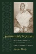 Sentimental Confessions: Spiritual Narratives of Nineteenth-Century African American Women di Joycelyn Moody edito da UNIV OF GEORGIA PR