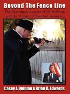 Beyond the Fence Line: The Eyewitness Account of Ed Hoffman and the Murder of President John F. Kennedy di Casey J. Quinlan, Brian K. Edwards edito da JFK LANCER PROD