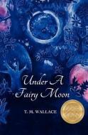 Under a Fairy Moon di T. M. Wallace edito da LIGHTNING SOURCE INC