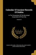 Calendar Of Ancient Records Of Dublin: In The Possession Of The Municipal Corporation Of That City; Volume 9 di Dublin (Ireland) edito da WENTWORTH PR