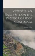 Victoria, an Early Site on the Pacific Coast of Guatemala di Michael D. Coe edito da LIGHTNING SOURCE INC