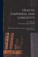 HEALTH, HAPPINESS, AND LONGEVITY : HEALT di L. P. LOUI MCCARTY edito da LIGHTNING SOURCE UK LTD