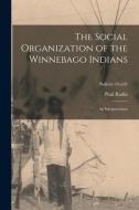 The Social Organization of the Winnebago Indians: an Interpretation; bulletin 10 n.05 di Paul Radin edito da LIGHTNING SOURCE INC