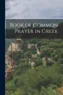 Book of Common Prayer in Greek di Anonymous edito da LEGARE STREET PR