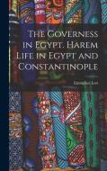 The Governess in Egypt. Harem Life in Egypt and Constantinople di Emmeline Lott edito da LEGARE STREET PR