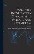 Valuable Information Concerning Patents And Patent Law edito da LEGARE STREET PR