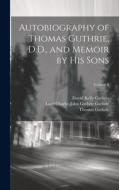 Autobiography of Thomas Guthrie, D.D., and Memoir by His Sons; Volume 2 di Thomas Guthrie, David Kelly Guthrie, Lord Charles John Guthrie Guthrie edito da LEGARE STREET PR